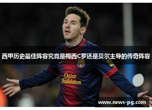 西甲历史最佳阵容究竟是梅西C罗还是贝尔主导的传奇阵容