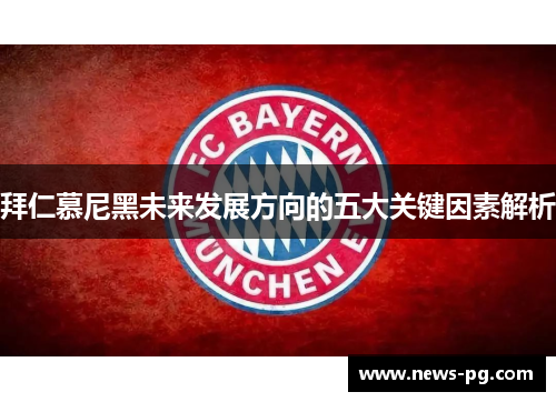 拜仁慕尼黑未来发展方向的五大关键因素解析