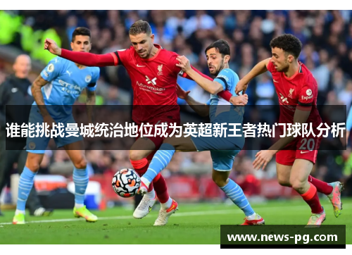 谁能挑战曼城统治地位成为英超新王者热门球队分析