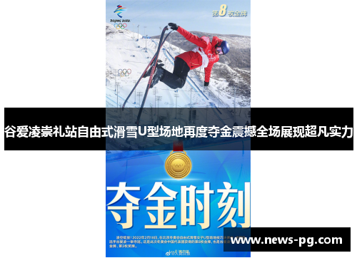 谷爱凌崇礼站自由式滑雪U型场地再度夺金震撼全场展现超凡实力
