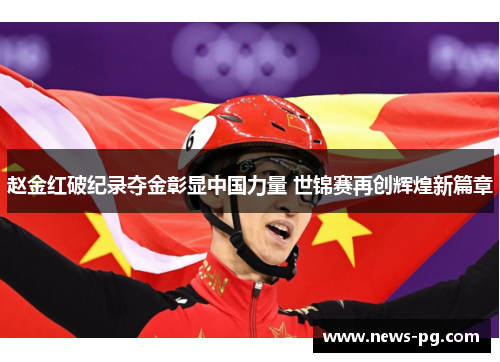赵金红破纪录夺金彰显中国力量 世锦赛再创辉煌新篇章