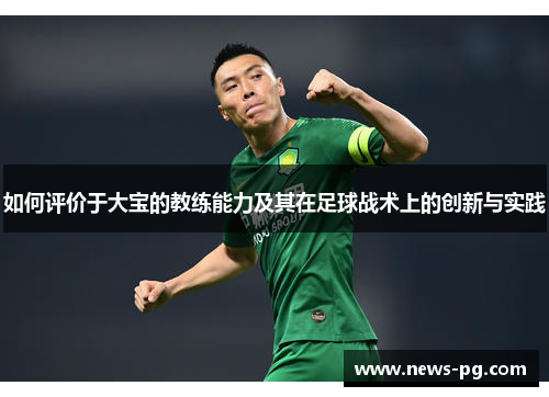 如何评价于大宝的教练能力及其在足球战术上的创新与实践