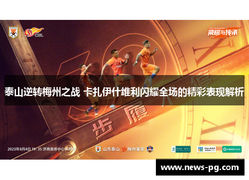 泰山逆转梅州之战 卡扎伊什维利闪耀全场的精彩表现解析