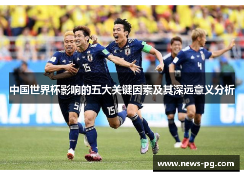 中国世界杯影响的五大关键因素及其深远意义分析