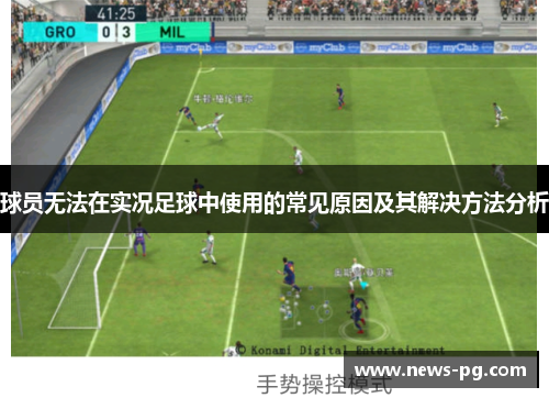 球员无法在实况足球中使用的常见原因及其解决方法分析 球员无法在实况足球中使用的常见原因及其解决方法分析