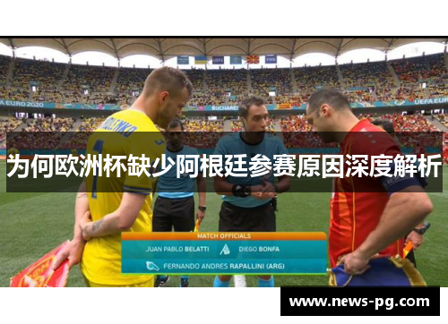 为何欧洲杯缺少阿根廷参赛原因深度解析
