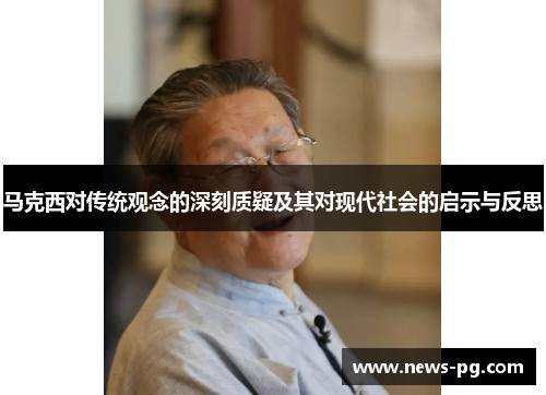 马克西对传统观念的深刻质疑及其对现代社会的启示与反思 马克西对传统观念的深刻质疑及其对现代社会的启示与反思