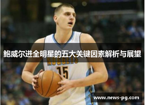 鲍威尔进全明星的五大关键因素解析与展望
