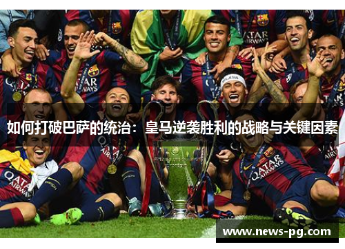 如何打破巴萨的统治:皇马逆袭胜利的战略与关键因素 如何打破巴萨的统治:皇马逆袭胜利的战略与关键因素