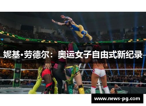妮基·劳德尔:奥运女子自由式新纪录 妮基·劳德尔:奥运女子自由式新纪录