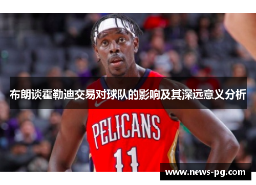 布朗谈霍勒迪交易对球队的影响及其深远意义分析 布朗谈霍勒迪交易对球队的影响及其深远意义分析
