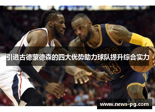引进古德蒙德森的四大优势助力球队提升综合实力 引进古德蒙德森的四大优势助力球队提升综合实力