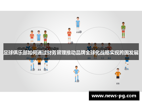 足球俱乐部如何通过财务管理推动品牌全球化战略实现跨国发展 足球俱乐部如何通过财务管理推动品牌全球化战略实现跨国发展