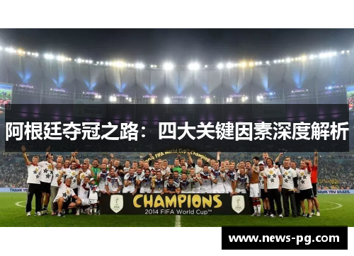 阿根廷夺冠之路:四大关键因素深度解析 阿根廷夺冠之路:四大关键因素深度解析