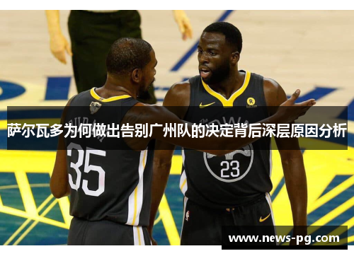 萨尔瓦多为何做出告别广州队的决定背后深层原因分析 萨尔瓦多为何做出告别广州队的决定背后深层原因分析