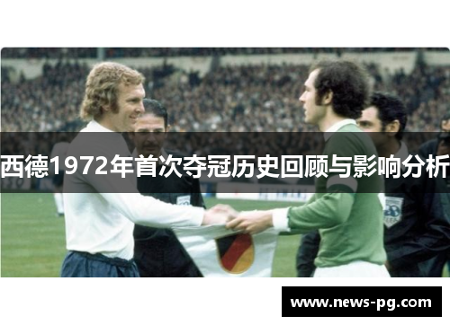 西德1972年首次夺冠历史回顾与影响分析 西德1972年首次夺冠历史回顾与影响分析