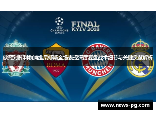 欧冠对阵利物浦维尼修斯全场表现深度复盘战术细节与关键贡献解析