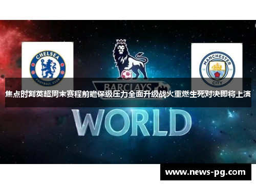 焦点时刻英超周末赛程前瞻保级压力全面升级战火重燃生死对决即将上演