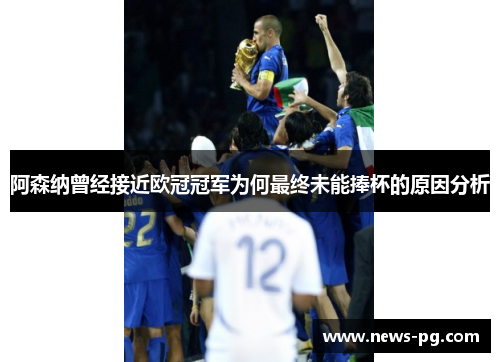 阿森纳曾经接近欧冠冠军为何最终未能捧杯的原因分析