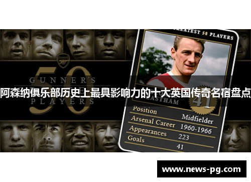 阿森纳俱乐部历史上最具影响力的十大英国传奇名宿盘点 阿森纳俱乐部历史上最具影响力的十大英国传奇名宿盘点