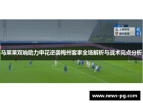 马莱莱双响助力申花逆袭梅州客家全场解析与战术亮点分析