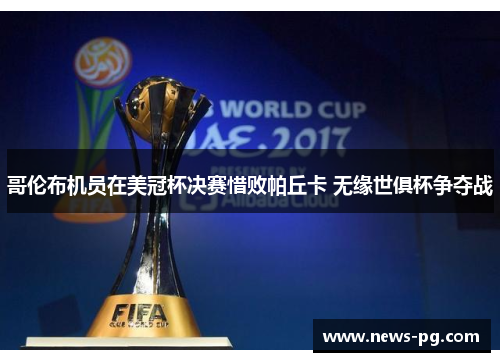 哥伦布机员在美冠杯决赛惜败帕丘卡 无缘世俱杯争夺战 哥伦布机员在美冠杯决赛惜败帕丘卡 无缘世俱杯争夺战