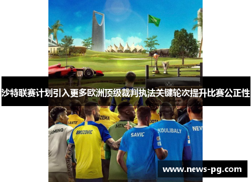 沙特联赛计划引入更多欧洲顶级裁判执法关键轮次提升比赛公正性
