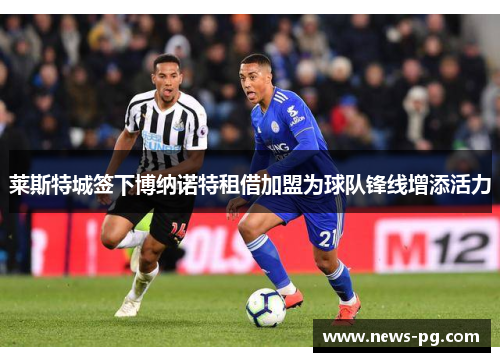 莱斯特城签下博纳诺特租借加盟为球队锋线增添活力 莱斯特城签下博纳诺特租借加盟为球队锋线增添活力