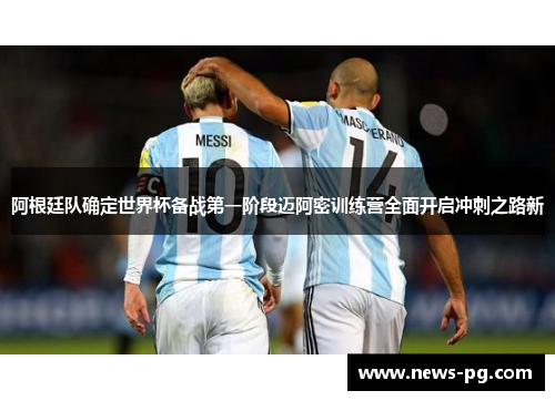 阿根廷队确定世界杯备战第一阶段迈阿密训练营全面开启冲刺之路新 阿根廷队确定世界杯备战第一阶段迈阿密训练营全面开启冲刺之路新
